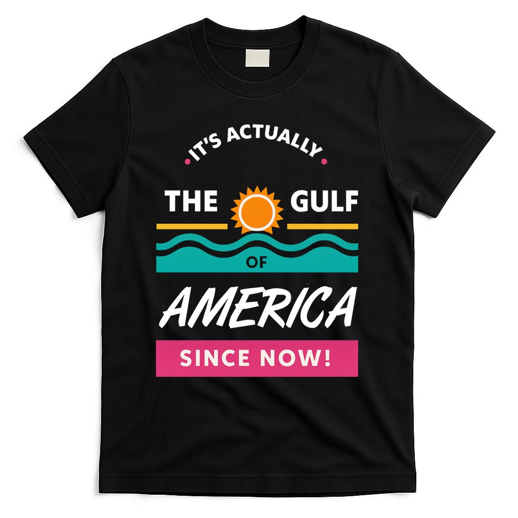 Its Actually The Gulf Of America Since Now T-Shirt