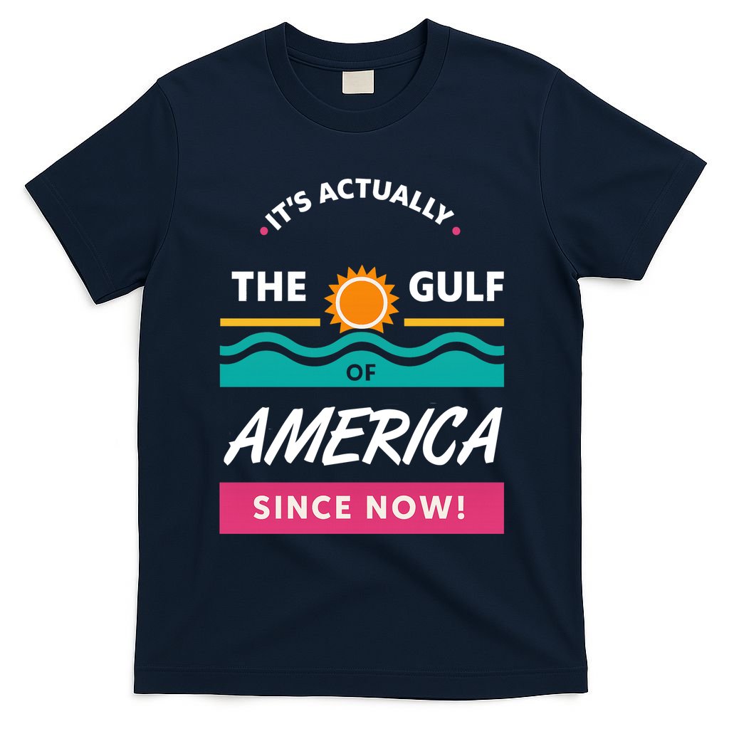 Its Actually The Gulf Of America Since Now T-Shirt