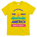 Its Actually The Gulf Of America Since Now T-Shirt