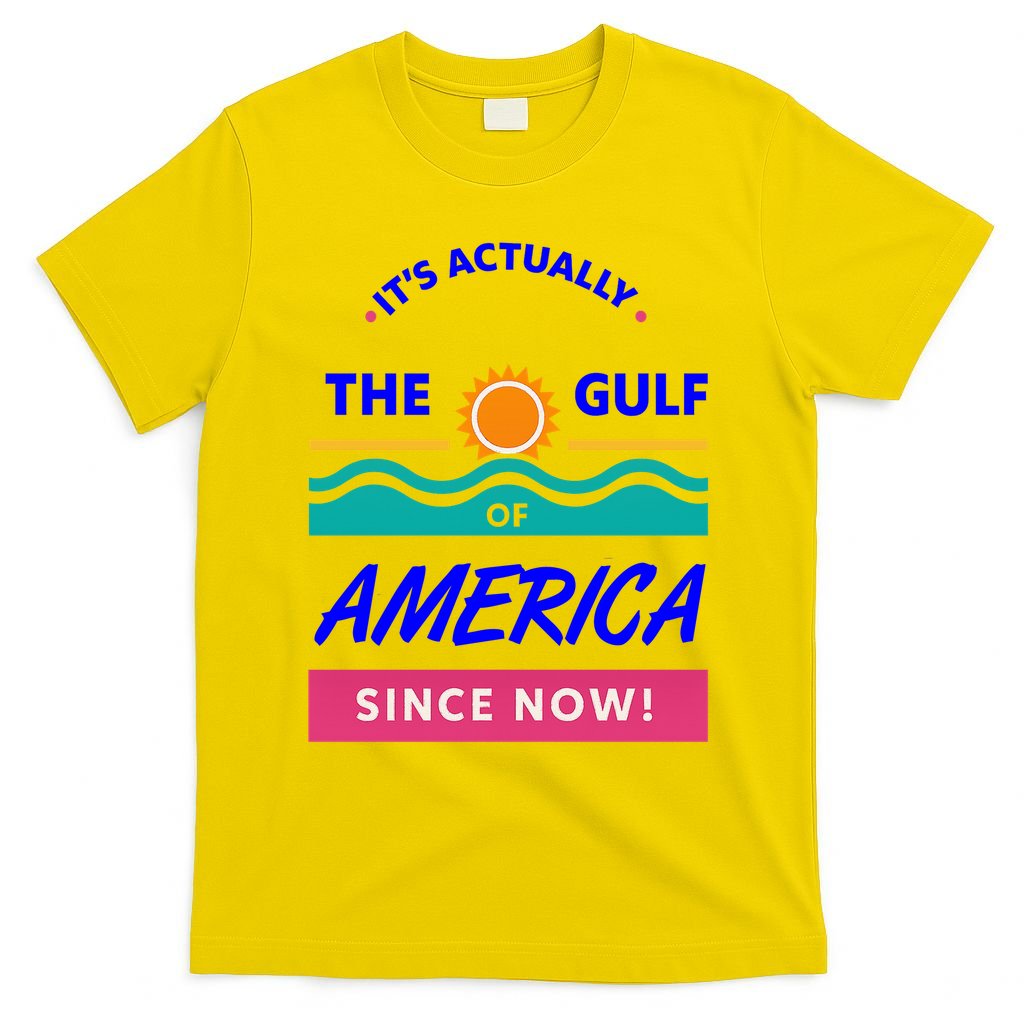 Its Actually The Gulf Of America Since Now T-Shirt