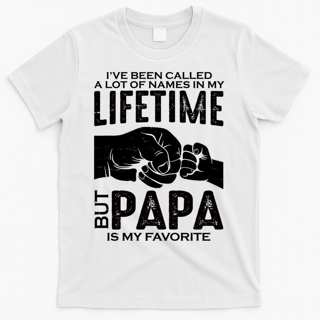 Ive Been Called A Lot Of Names In My Lifetime But Papa Is My Favorite Fathers Day T-Shirt