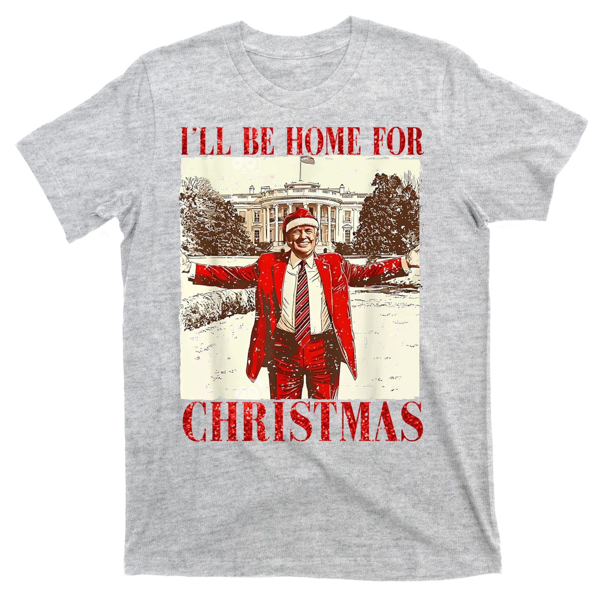 Ill Be Home For Christmas Santa Trump Funny Holiday T-Shirt