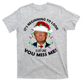 It's Beginning To Look A Lot Like You Miss Me Trump Christmas T-Shirt