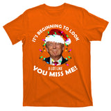 It's Beginning To Look A Lot Like You Miss Me Trump Christmas T-Shirt
