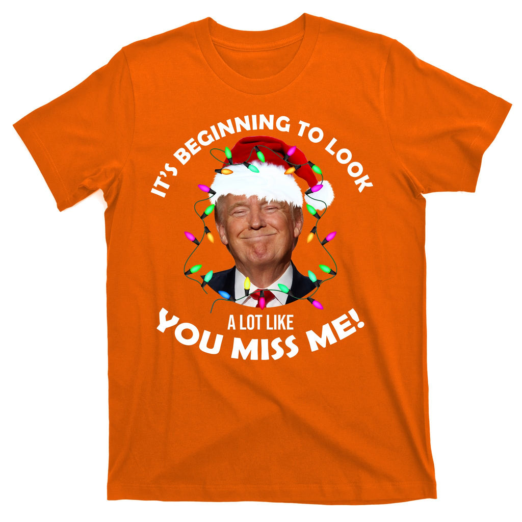 It's Beginning To Look A Lot Like You Miss Me Trump Christmas T-Shirt