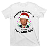 It's Beginning To Look A Lot Like You Miss Me Trump Christmas T-Shirt