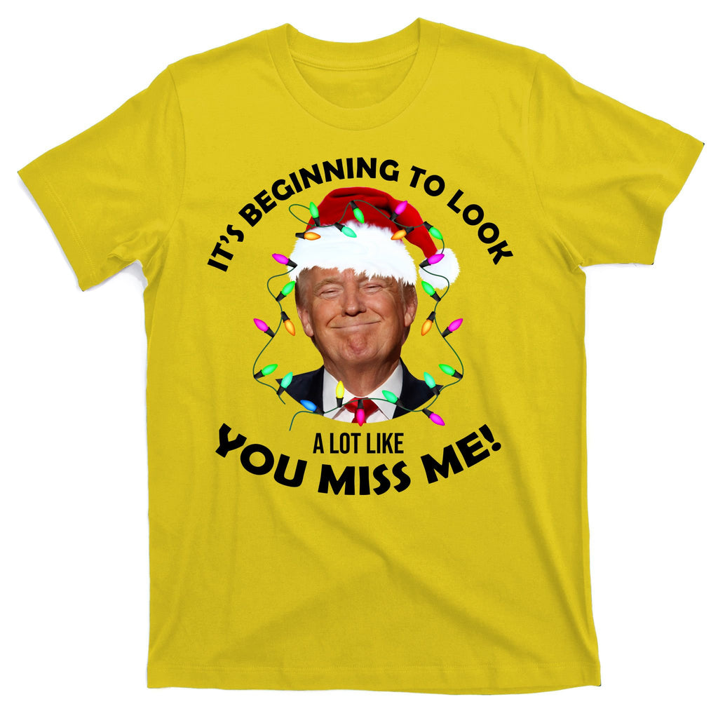 It's Beginning To Look A Lot Like You Miss Me Trump Christmas T-Shirt