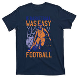 If Baseball Was Easy They'd Call It Football Funny T-Shirt