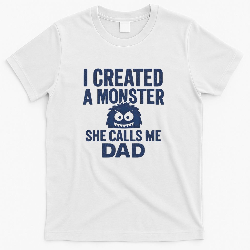 I Created a Monster - Perfect for Father's Day Gifts T-Shirt