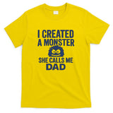 I Created a Monster - Perfect for Father's Day Gifts T-Shirt