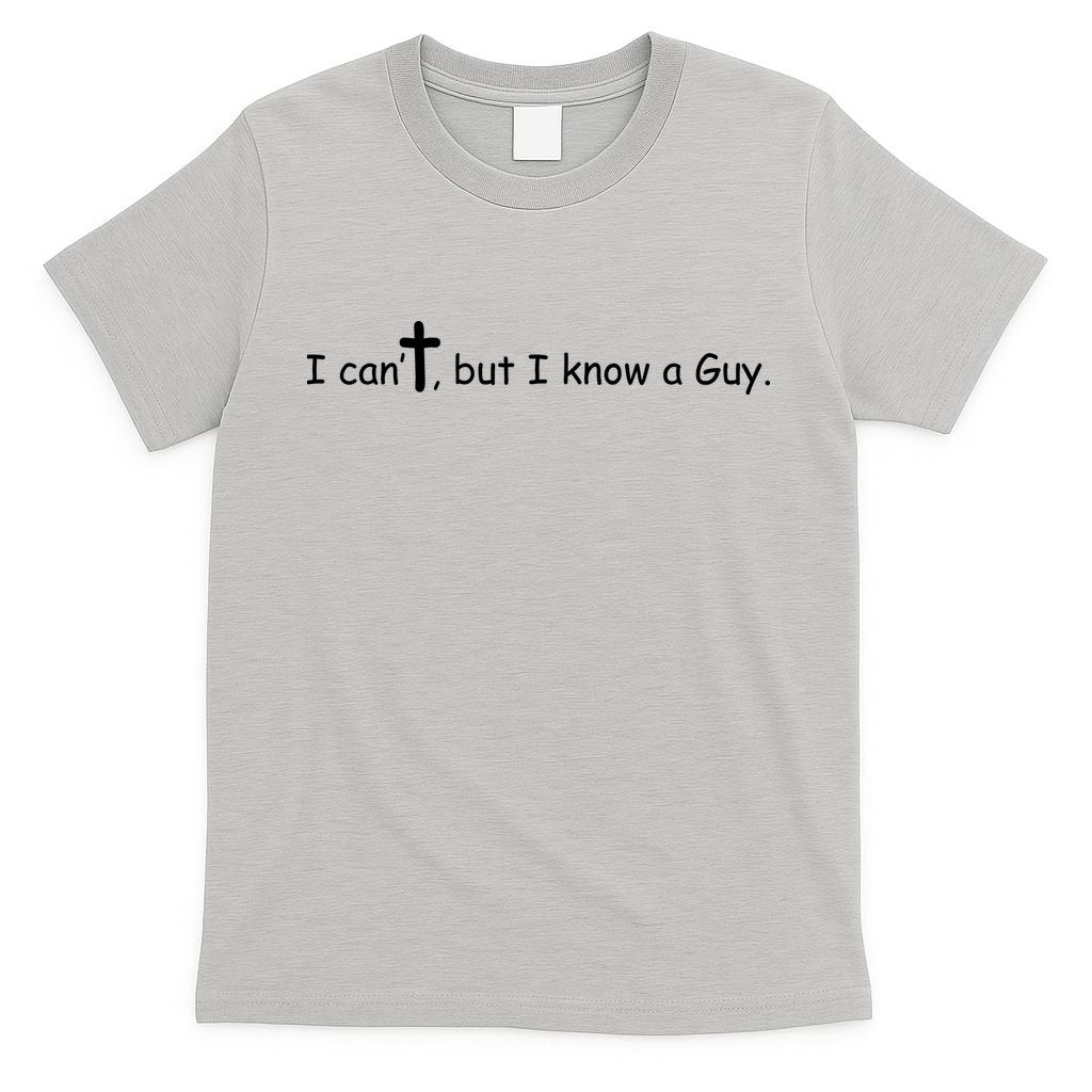 I Cant But I Know A Guy Jesus Christ Christian Son Of God T-Shirt
