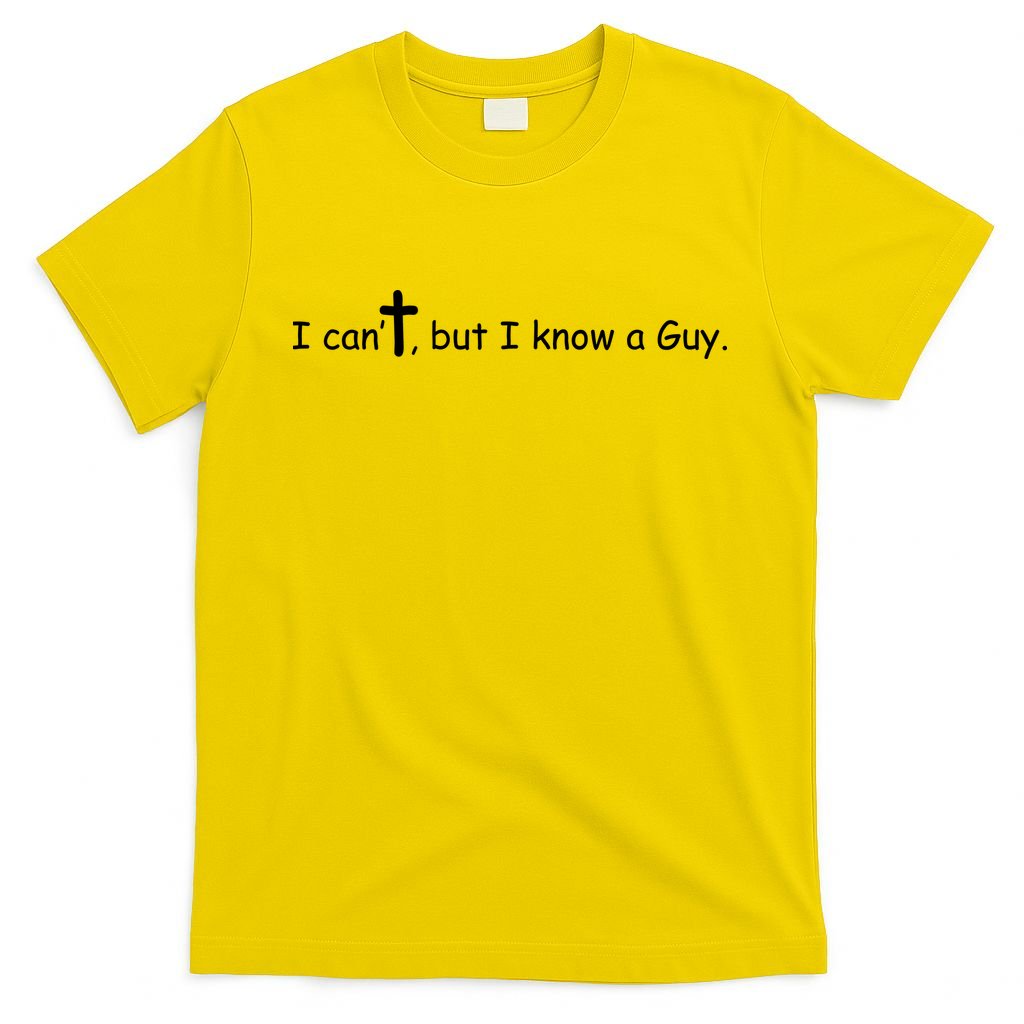 I Cant But I Know A Guy Jesus Christ Christian Son Of God T-Shirt