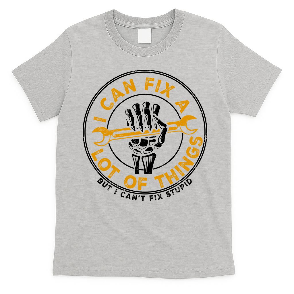 I Can Fix A Lot Of Things But I Can't Fix Stupid T-Shirt