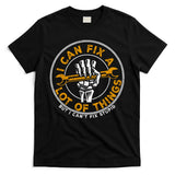I Can Fix A Lot Of Things But I Can't Fix Stupid T-Shirt