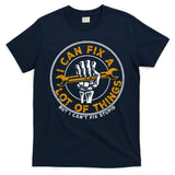 I Can Fix A Lot Of Things But I Can't Fix Stupid T-Shirt