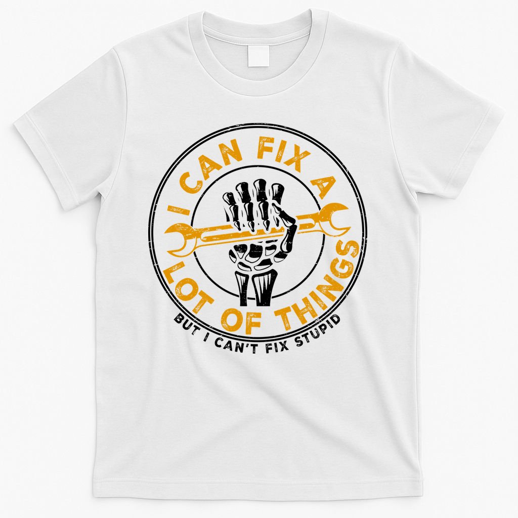 I Can Fix A Lot Of Things But I Can't Fix Stupid T-Shirt