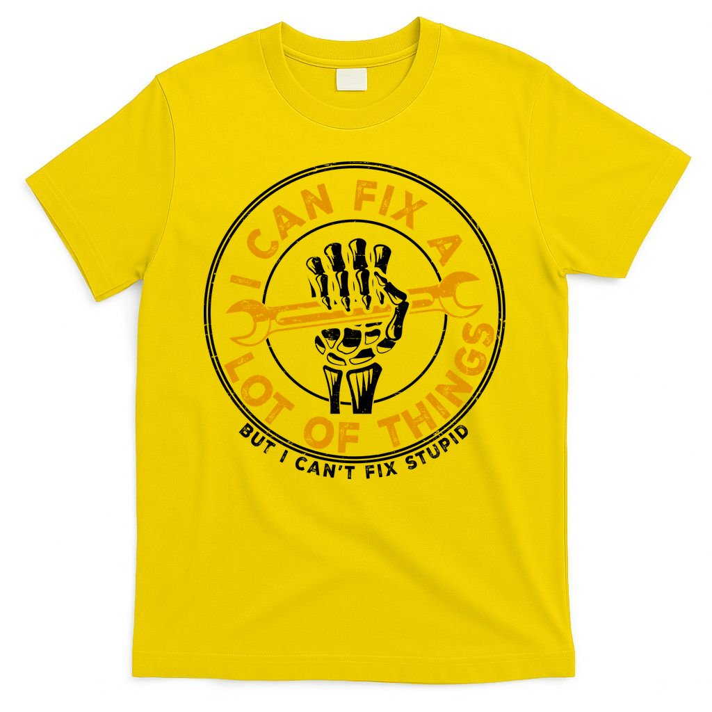 I Can Fix A Lot Of Things But I Can't Fix Stupid T-Shirt