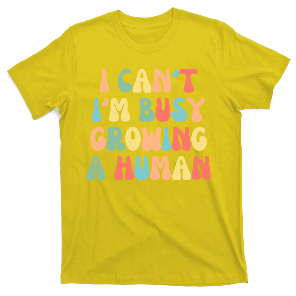 I Can't I'm Busy Growing A Human Funny Pregnant T-Shirt
