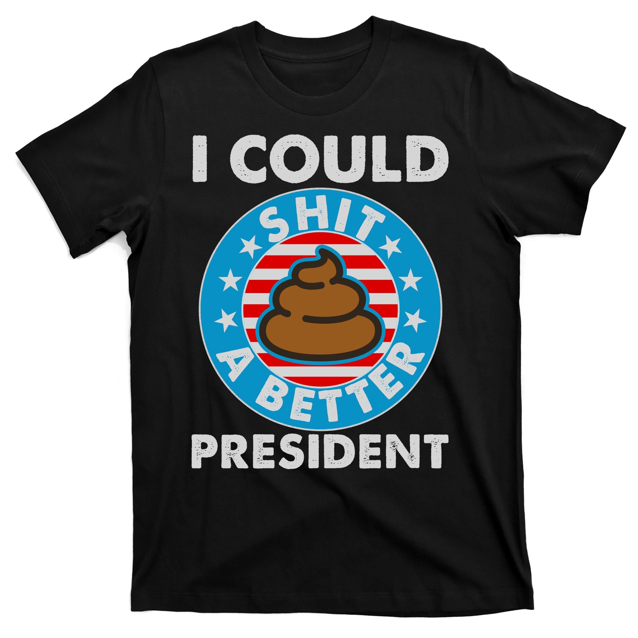 I Could Shit A Better President Poop Emblem T-Shirt