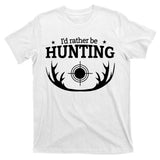 I'd Rather Be Hunting T-Shirt