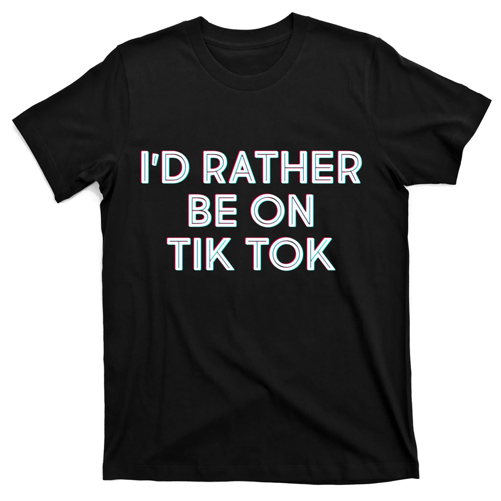 I'd Rather Be On Tik Tok T-Shirt