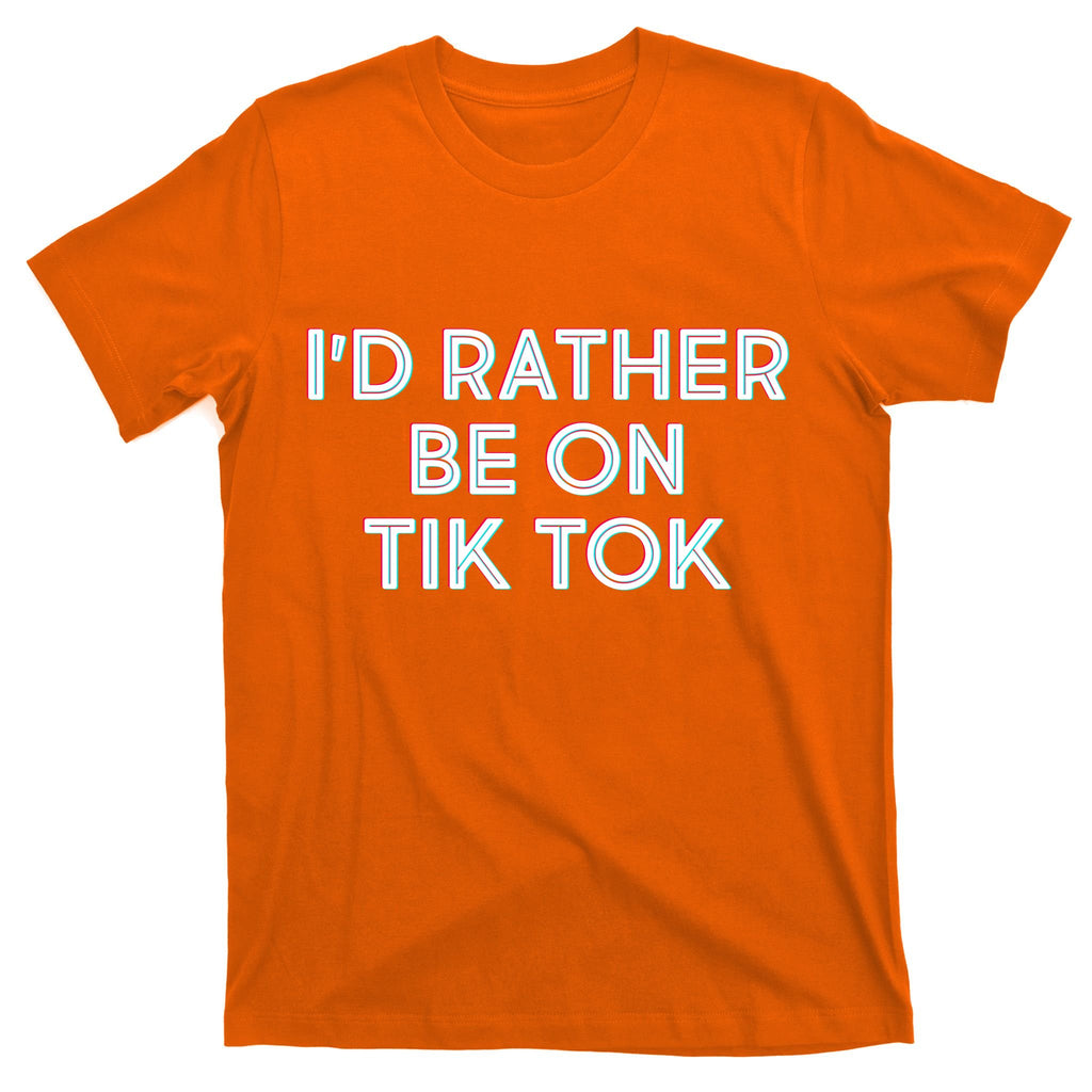 I'd Rather Be On Tik Tok T-Shirt