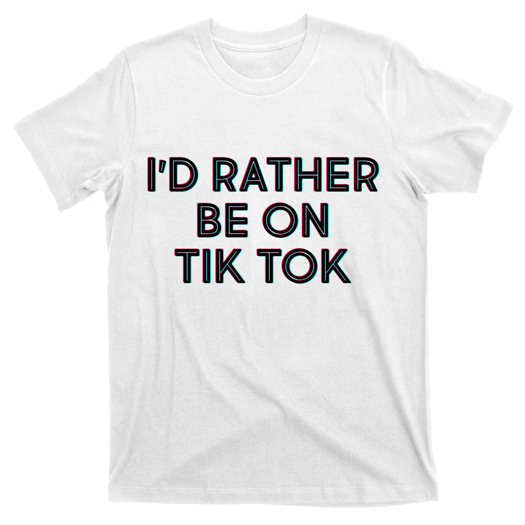 I'd Rather Be On Tik Tok T-Shirt