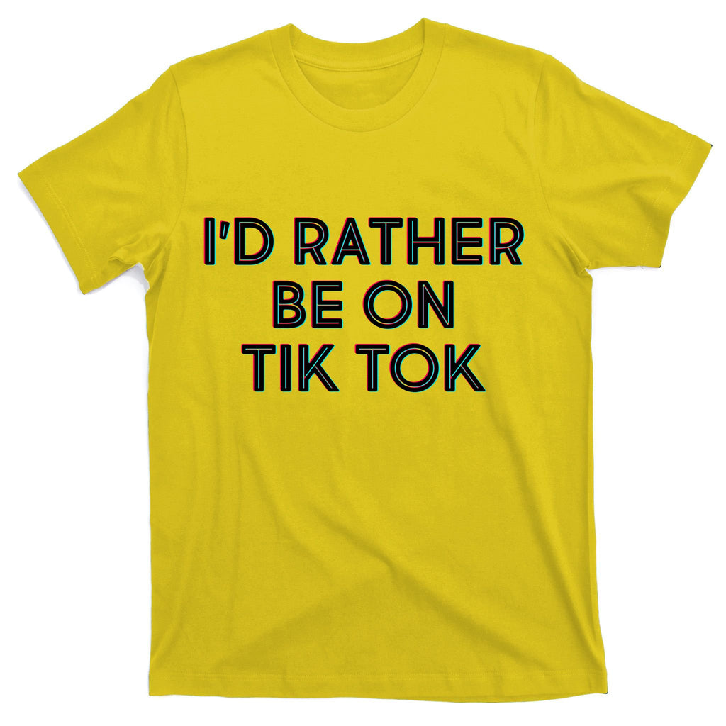 I'd Rather Be On Tik Tok T-Shirt