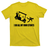 I Do All My Own Stunts Funny Golfer T-Shirt