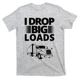 I Drop Big Loads Funny Truck Driver Gift T-Shirt