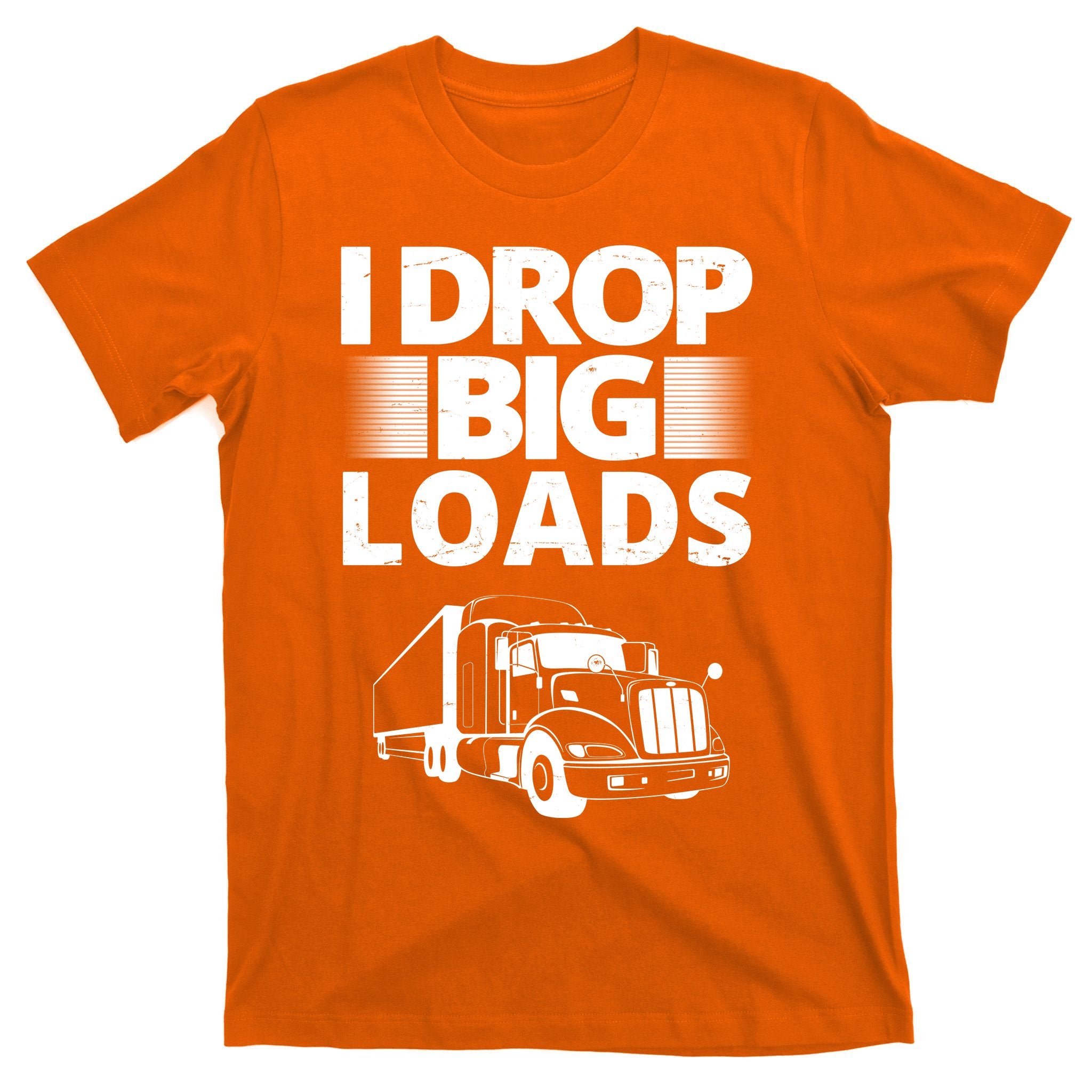 I Drop Big Loads Funny Truck Driver Gift T-Shirt