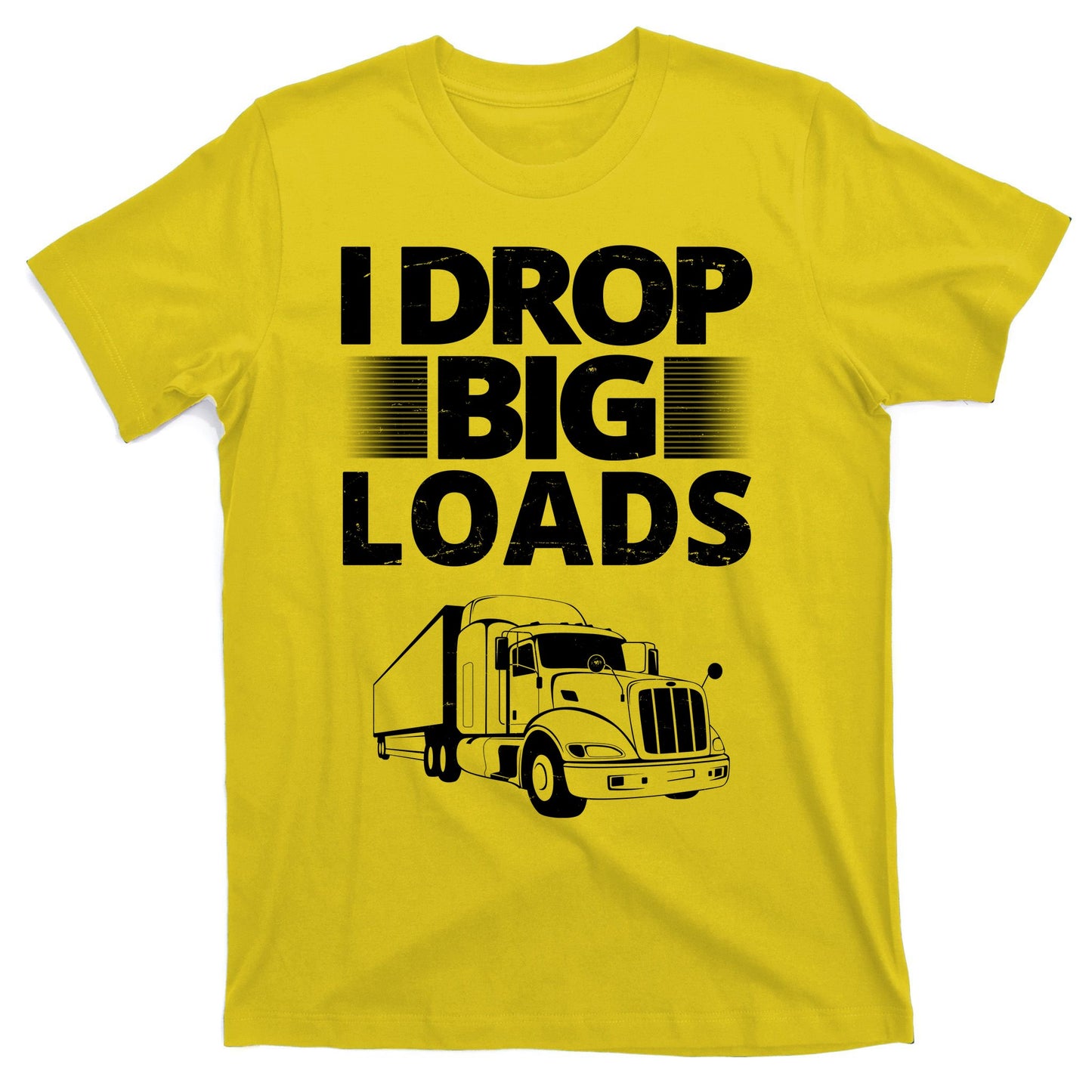 I Drop Big Loads Funny Truck Driver Gift T-Shirt
