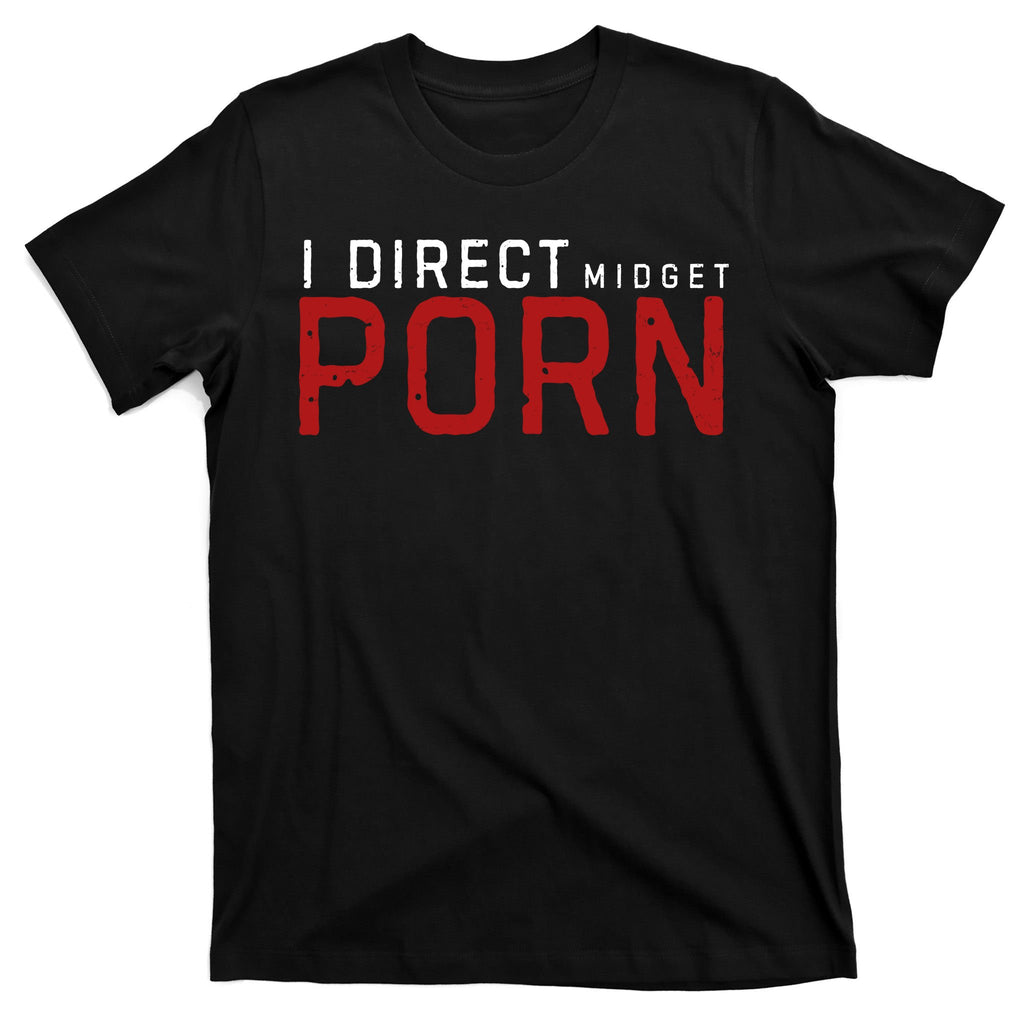 I Direct Midget Porn Funny Adult Humor T-Shirt