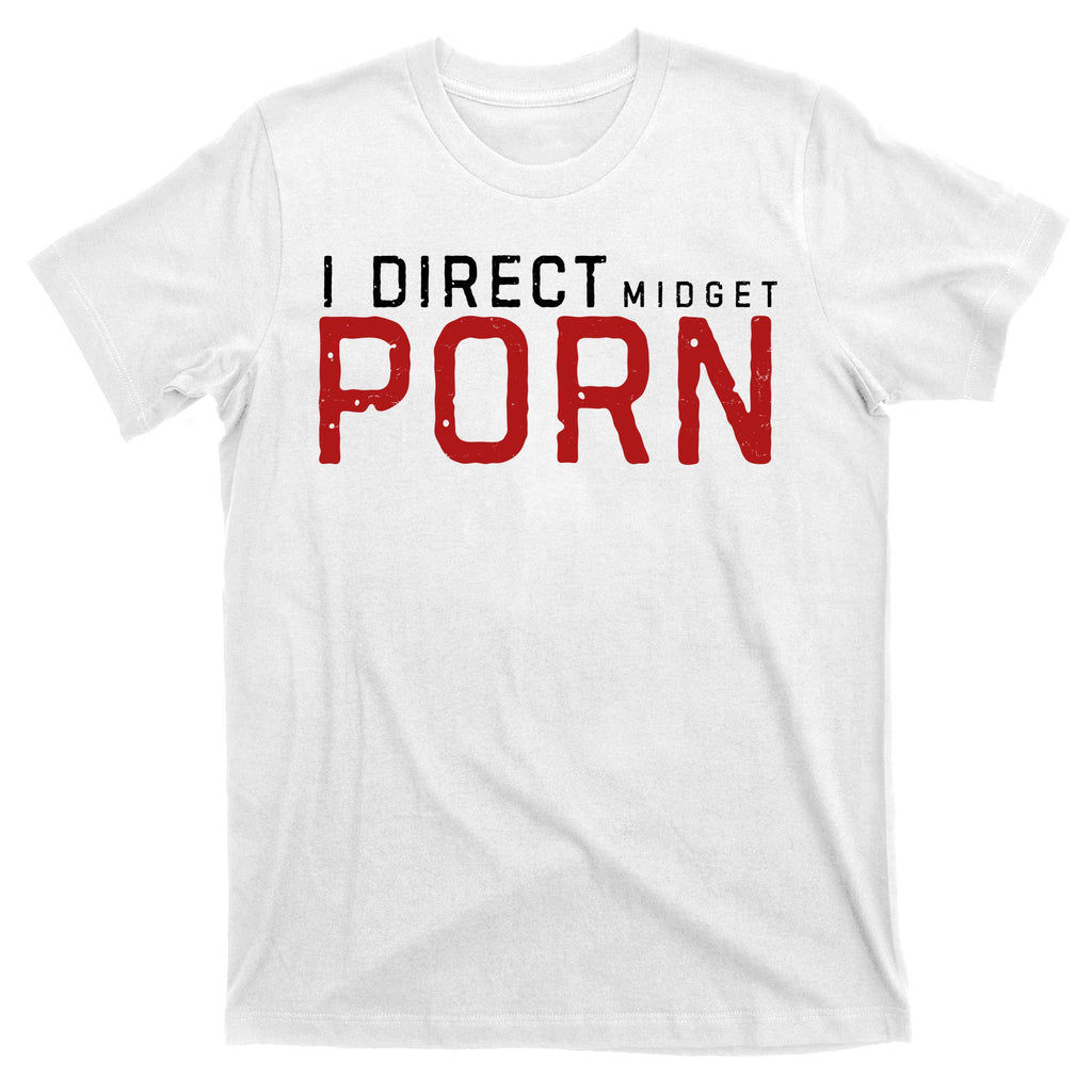 I Direct Midget Porn Funny Adult Humor T-Shirt