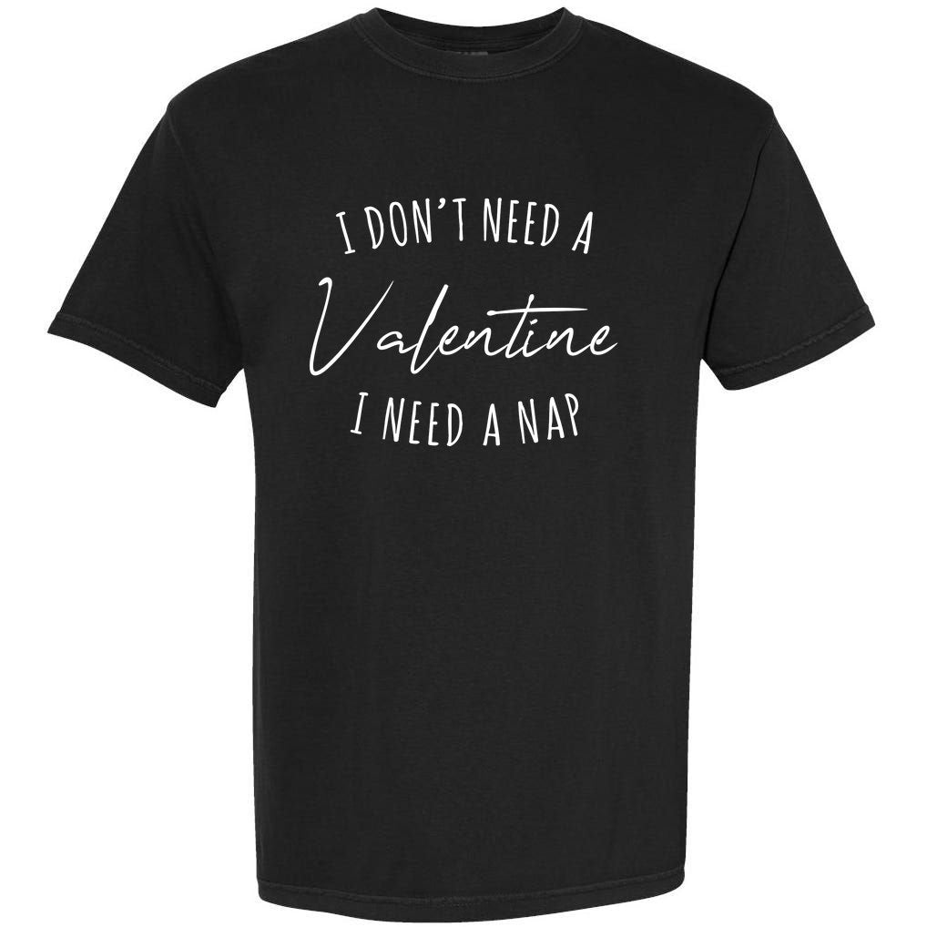 I Dont Need A Valentine I Need A Nap Funny Garment-Dyed Heavyweight T-Shirt