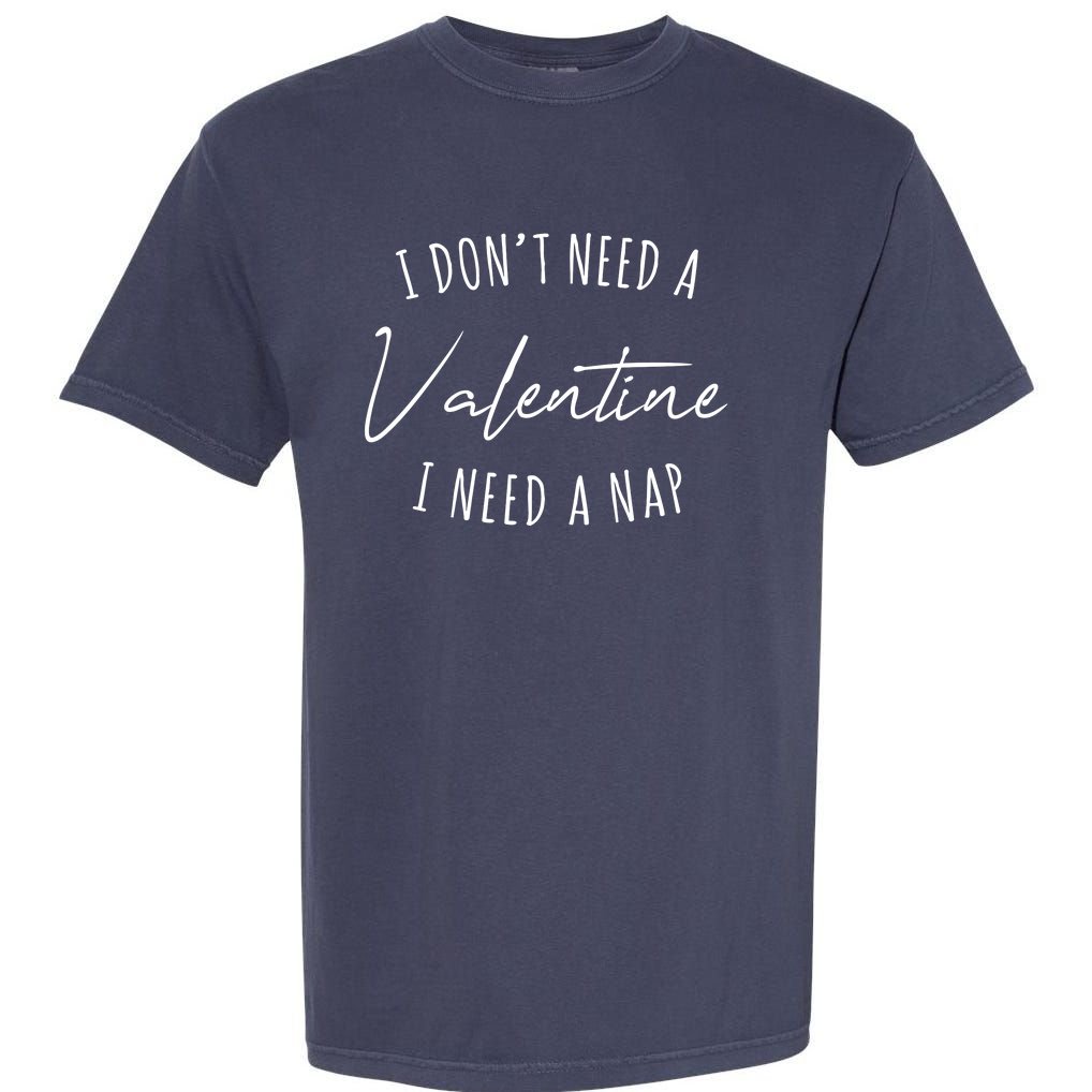 I Dont Need A Valentine I Need A Nap Funny Garment-Dyed Heavyweight T-Shirt