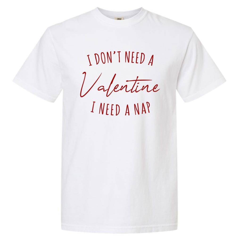 I Dont Need A Valentine I Need A Nap Funny Garment-Dyed Heavyweight T-Shirt
