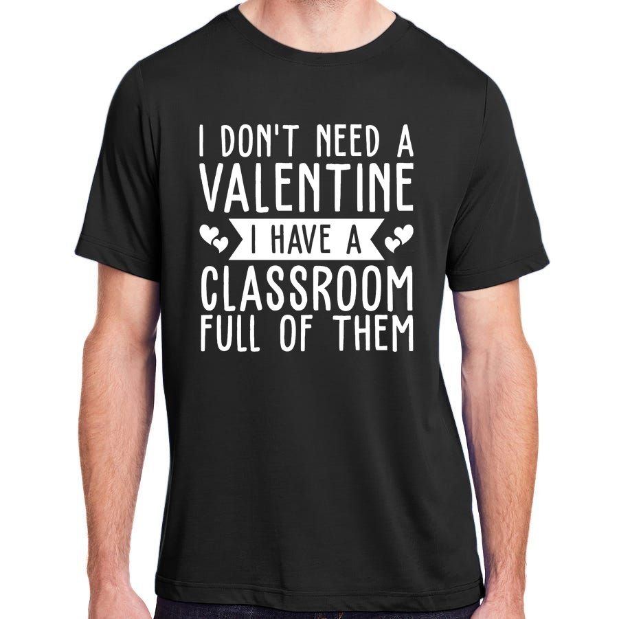 I Dont Need A Valentine I Have A Classroom Full Of Them Teacher Adult ChromaSoft Performance T-Shirt