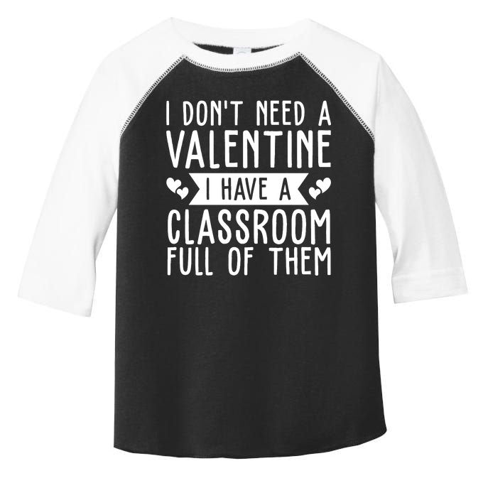 I Dont Need A Valentine I Have A Classroom Full Of Them Teacher Toddler Fine Jersey T-Shirt