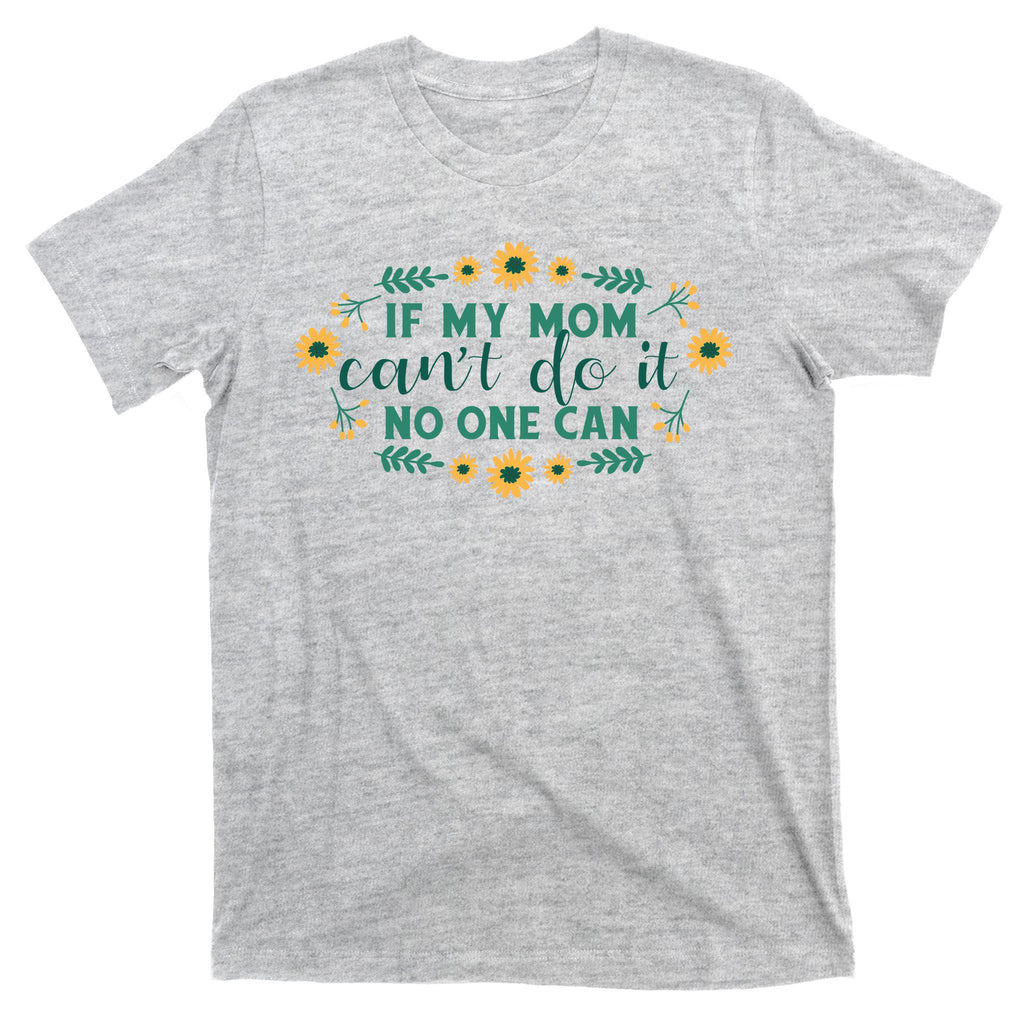If My Mom Can't Do It No One Can T-Shirt