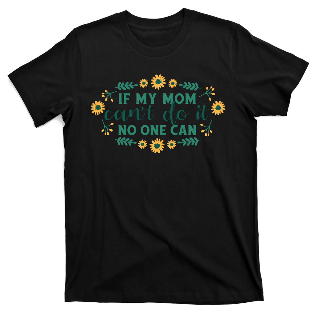 If My Mom Can't Do It No One Can T-Shirt