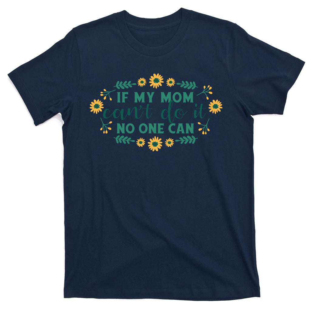 If My Mom Can't Do It No One Can T-Shirt