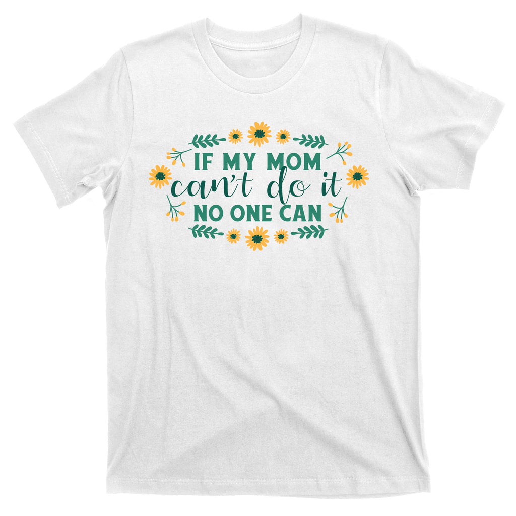 If My Mom Can't Do It No One Can T-Shirt