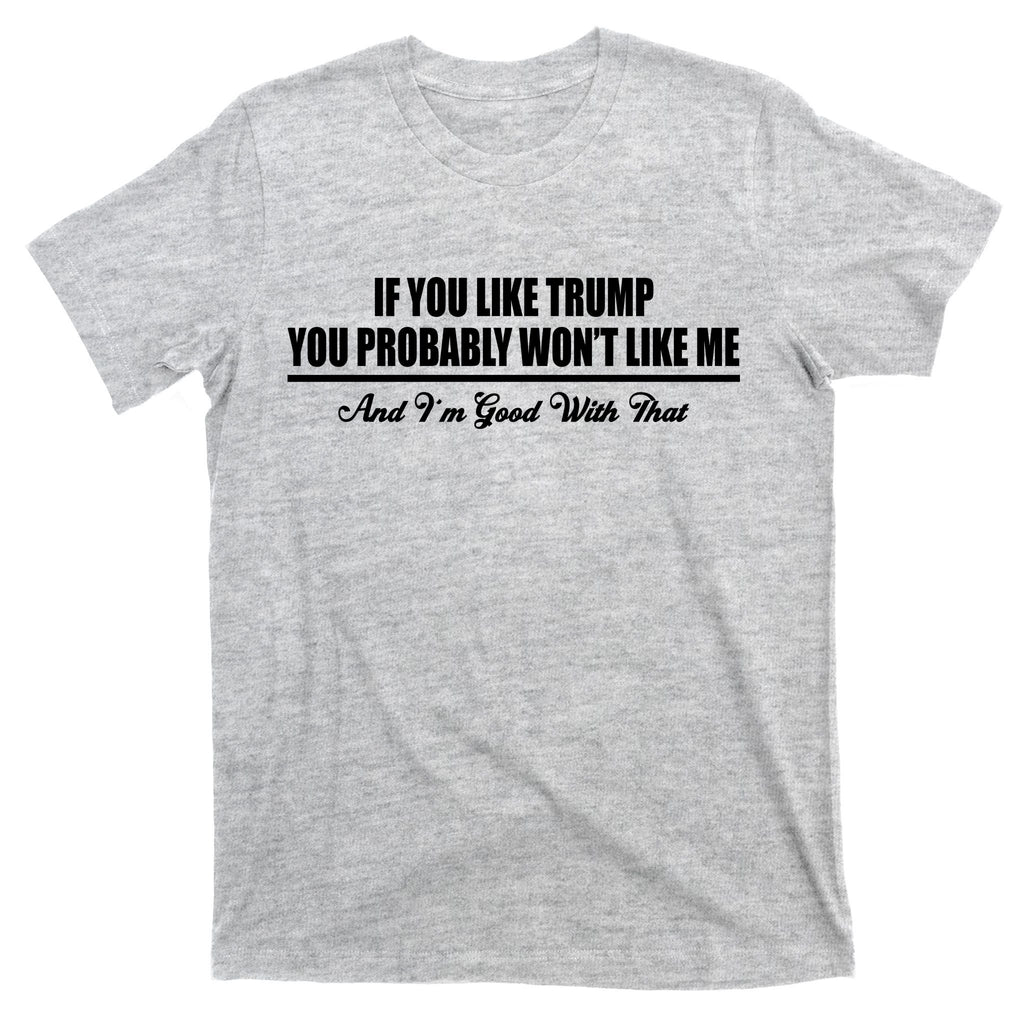 If You Like Trump You Won't Like Me T-Shirt