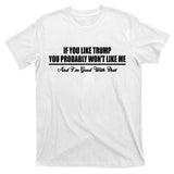If You Like Trump You Won't Like Me T-Shirt