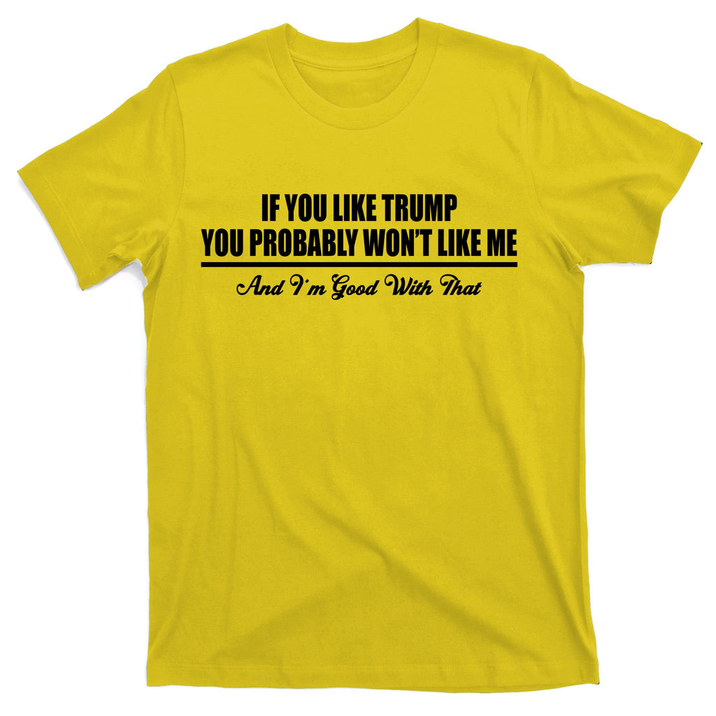 If You Like Trump You Won't Like Me T-Shirt