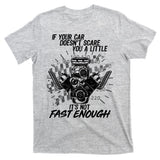 If Your Car Never Scares You t's Not Fast Enough  T-Shirt