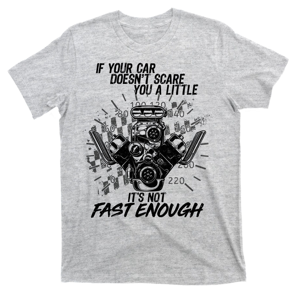 If Your Car Never Scares You t's Not Fast Enough  T-Shirt