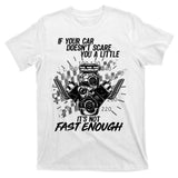 If Your Car Never Scares You t's Not Fast Enough  T-Shirt