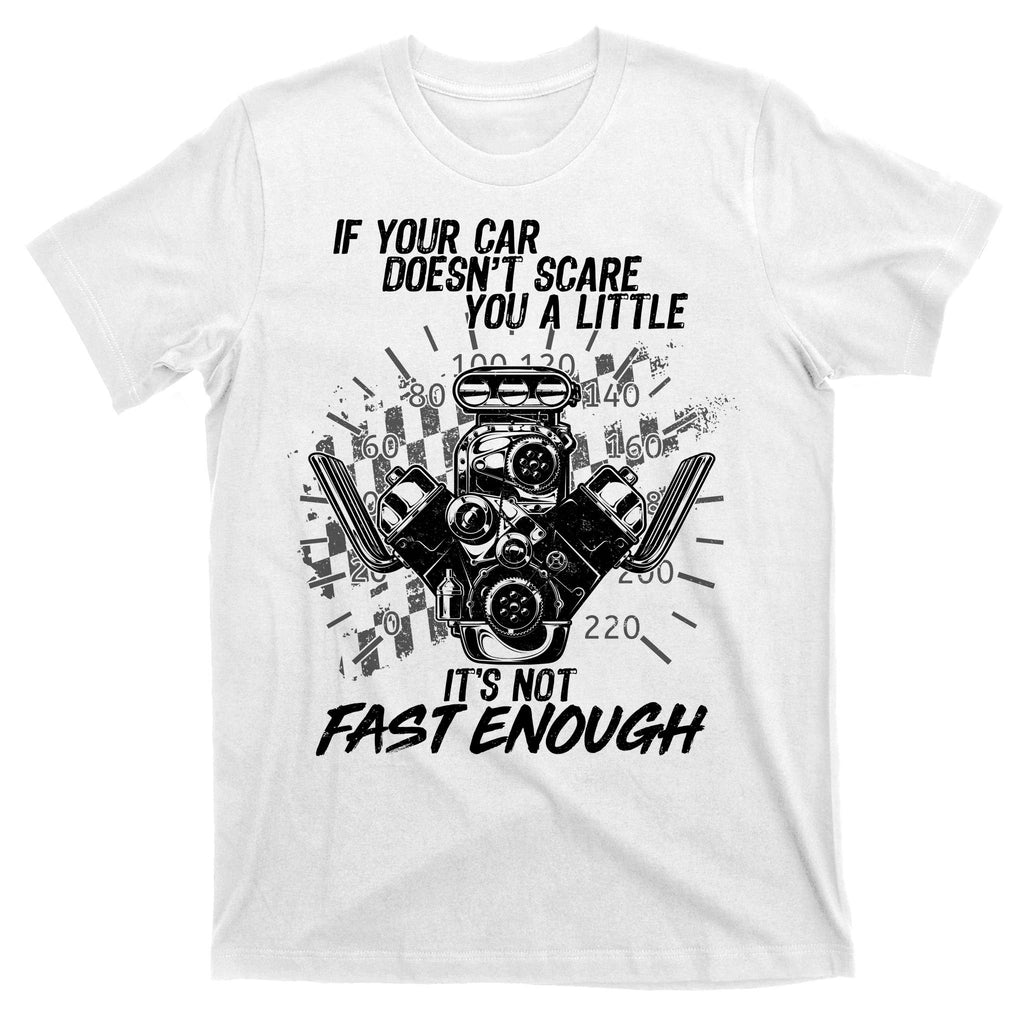 If Your Car Never Scares You t's Not Fast Enough  T-Shirt
